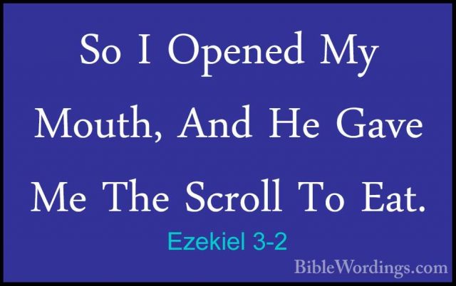 Ezekiel 3-2 - So I Opened My Mouth, And He Gave Me The Scroll ToSo I Opened My Mouth, And He Gave Me The Scroll To Eat. 
