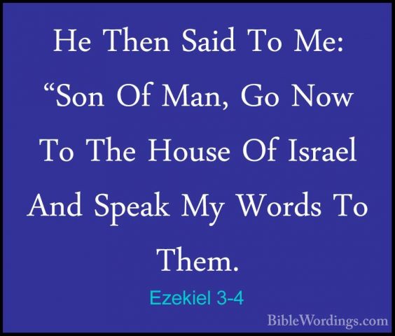 Ezekiel 3-4 - He Then Said To Me: "Son Of Man, Go Now To The HousHe Then Said To Me: "Son Of Man, Go Now To The House Of Israel And Speak My Words To Them. 