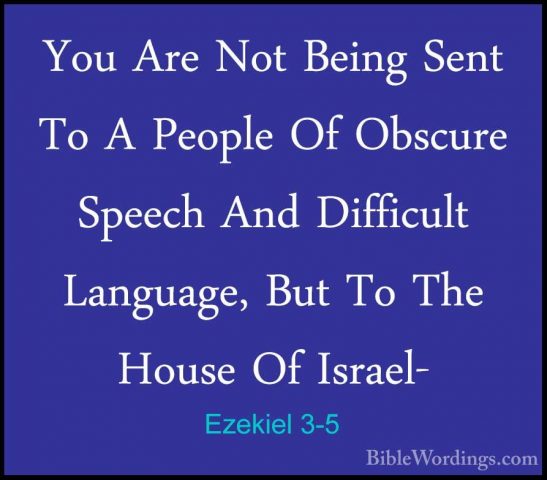 Ezekiel 3-5 - You Are Not Being Sent To A People Of Obscure SpeecYou Are Not Being Sent To A People Of Obscure Speech And Difficult Language, But To The House Of Israel- 