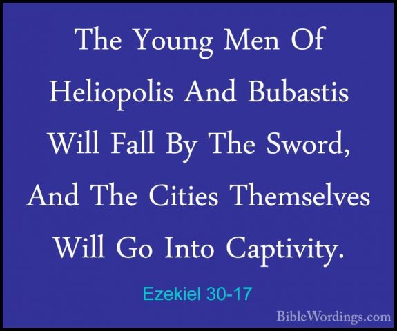 Ezekiel 30-17 - The Young Men Of Heliopolis And Bubastis Will FalThe Young Men Of Heliopolis And Bubastis Will Fall By The Sword, And The Cities Themselves Will Go Into Captivity. 