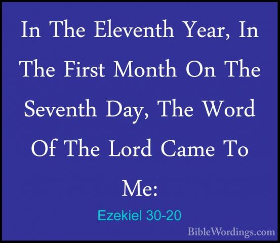Ezekiel 30-20 - In The Eleventh Year, In The First Month On The SIn The Eleventh Year, In The First Month On The Seventh Day, The Word Of The Lord Came To Me: 
