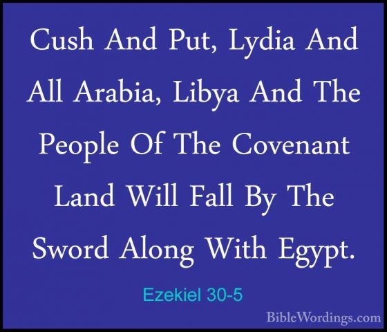 Ezekiel 30-5 - Cush And Put, Lydia And All Arabia, Libya And TheCush And Put, Lydia And All Arabia, Libya And The People Of The Covenant Land Will Fall By The Sword Along With Egypt. 