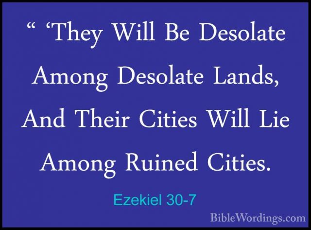 Ezekiel 30-7 - " 'They Will Be Desolate Among Desolate Lands, And" 'They Will Be Desolate Among Desolate Lands, And Their Cities Will Lie Among Ruined Cities. 