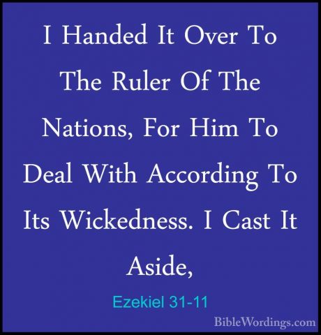 Ezekiel 31-11 - I Handed It Over To The Ruler Of The Nations, ForI Handed It Over To The Ruler Of The Nations, For Him To Deal With According To Its Wickedness. I Cast It Aside, 