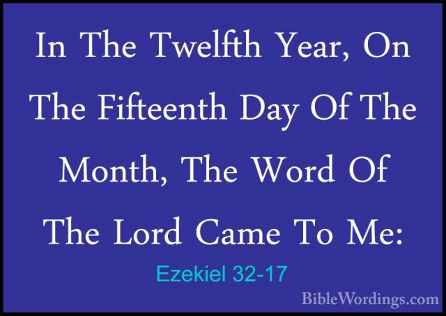 Ezekiel 32-17 - In The Twelfth Year, On The Fifteenth Day Of TheIn The Twelfth Year, On The Fifteenth Day Of The Month, The Word Of The Lord Came To Me: 