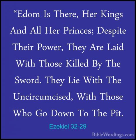 Ezekiel 32-29 - "Edom Is There, Her Kings And All Her Princes; De"Edom Is There, Her Kings And All Her Princes; Despite Their Power, They Are Laid With Those Killed By The Sword. They Lie With The Uncircumcised, With Those Who Go Down To The Pit. 