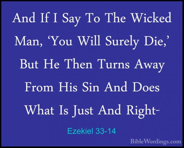 Ezekiel 33-14 - And If I Say To The Wicked Man, 'You Will SurelyAnd If I Say To The Wicked Man, 'You Will Surely Die,' But He Then Turns Away From His Sin And Does What Is Just And Right- 