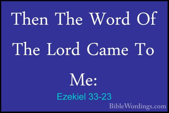 Ezekiel 33-23 - Then The Word Of The Lord Came To Me:Then The Word Of The Lord Came To Me: 