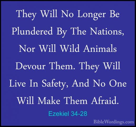 Ezekiel 34-28 - They Will No Longer Be Plundered By The Nations,They Will No Longer Be Plundered By The Nations, Nor Will Wild Animals Devour Them. They Will Live In Safety, And No One Will Make Them Afraid. 