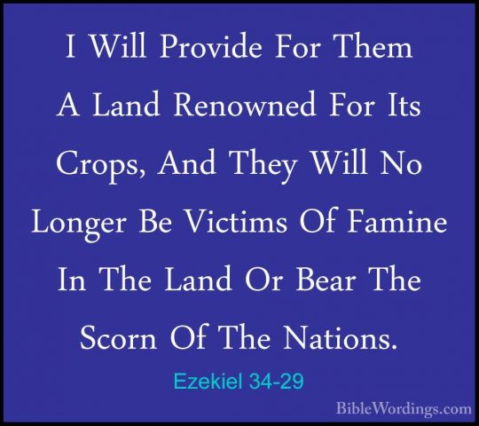 Ezekiel 34-29 - I Will Provide For Them A Land Renowned For Its CI Will Provide For Them A Land Renowned For Its Crops, And They Will No Longer Be Victims Of Famine In The Land Or Bear The Scorn Of The Nations. 