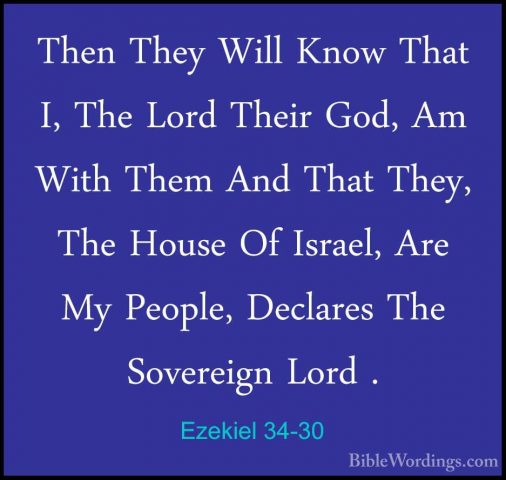 Ezekiel 34-30 - Then They Will Know That I, The Lord Their God, AThen They Will Know That I, The Lord Their God, Am With Them And That They, The House Of Israel, Are My People, Declares The Sovereign Lord . 