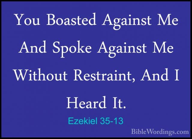 Ezekiel 35-13 - You Boasted Against Me And Spoke Against Me WithoYou Boasted Against Me And Spoke Against Me Without Restraint, And I Heard It. 