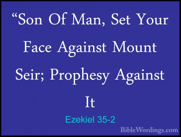 Ezekiel 35-2 - "Son Of Man, Set Your Face Against Mount Seir; Pro"Son Of Man, Set Your Face Against Mount Seir; Prophesy Against It 