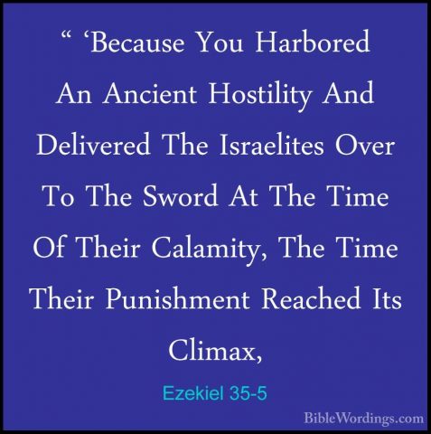 Ezekiel 35-5 - " 'Because You Harbored An Ancient Hostility And D" 'Because You Harbored An Ancient Hostility And Delivered The Israelites Over To The Sword At The Time Of Their Calamity, The Time Their Punishment Reached Its Climax, 