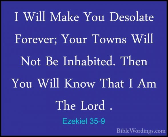 Ezekiel 35-9 - I Will Make You Desolate Forever; Your Towns WillI Will Make You Desolate Forever; Your Towns Will Not Be Inhabited. Then You Will Know That I Am The Lord . 