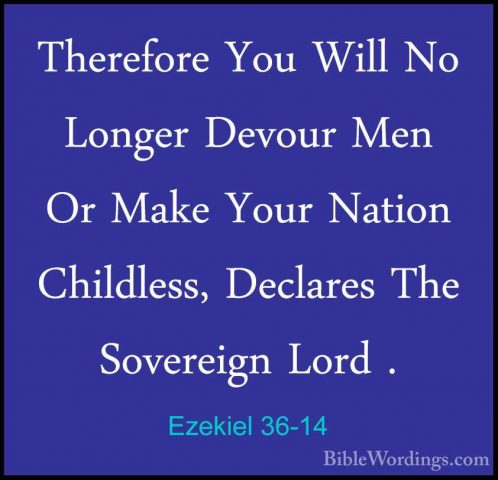 Ezekiel 36-14 - Therefore You Will No Longer Devour Men Or Make YTherefore You Will No Longer Devour Men Or Make Your Nation Childless, Declares The Sovereign Lord . 