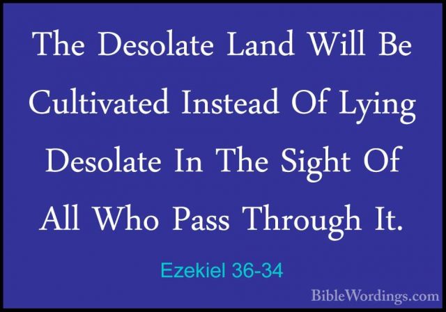 Ezekiel 36-34 - The Desolate Land Will Be Cultivated Instead Of LThe Desolate Land Will Be Cultivated Instead Of Lying Desolate In The Sight Of All Who Pass Through It. 