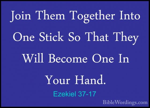 Ezekiel 37-17 - Join Them Together Into One Stick So That They WiJoin Them Together Into One Stick So That They Will Become One In Your Hand. 