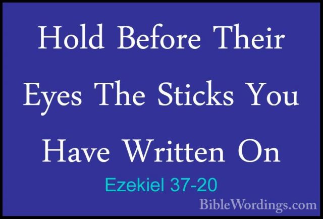 Ezekiel 37-20 - Hold Before Their Eyes The Sticks You Have WritteHold Before Their Eyes The Sticks You Have Written On 
