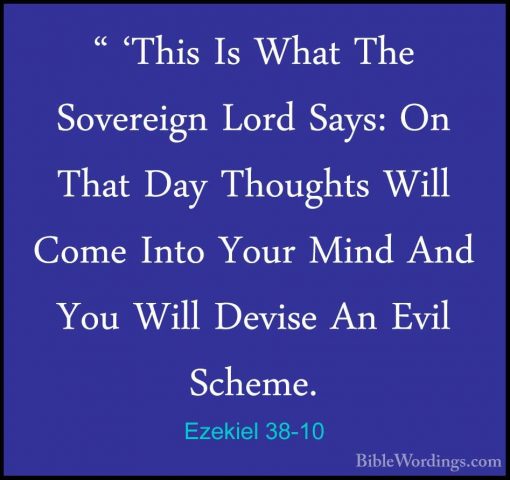 Ezekiel 38-10 - " 'This Is What The Sovereign Lord Says: On That" 'This Is What The Sovereign Lord Says: On That Day Thoughts Will Come Into Your Mind And You Will Devise An Evil Scheme. 