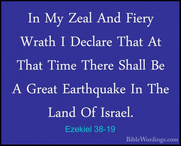 Ezekiel 38-19 - In My Zeal And Fiery Wrath I Declare That At ThatIn My Zeal And Fiery Wrath I Declare That At That Time There Shall Be A Great Earthquake In The Land Of Israel. 