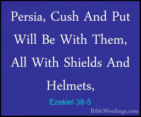 Ezekiel 38-5 - Persia, Cush And Put Will Be With Them, All With SPersia, Cush And Put Will Be With Them, All With Shields And Helmets, 
