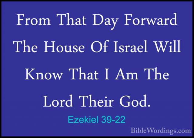 Ezekiel 39-22 - From That Day Forward The House Of Israel Will KnFrom That Day Forward The House Of Israel Will Know That I Am The Lord Their God. 