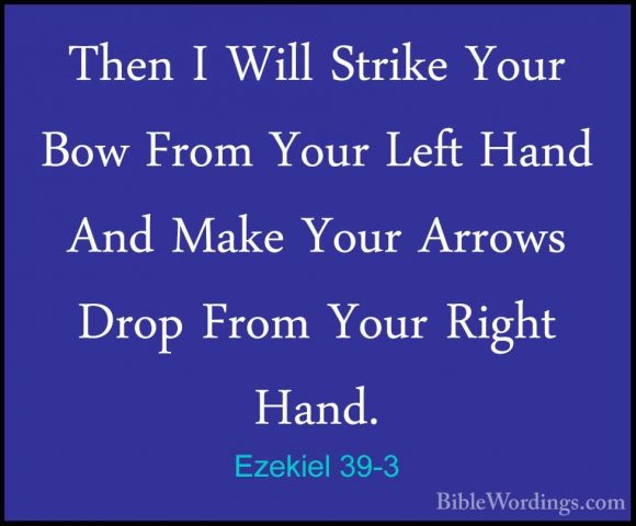 Ezekiel 39-3 - Then I Will Strike Your Bow From Your Left Hand AnThen I Will Strike Your Bow From Your Left Hand And Make Your Arrows Drop From Your Right Hand. 