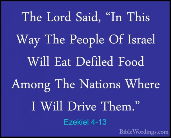 Ezekiel 4-13 - The Lord Said, "In This Way The People Of Israel WThe Lord Said, "In This Way The People Of Israel Will Eat Defiled Food Among The Nations Where I Will Drive Them." 