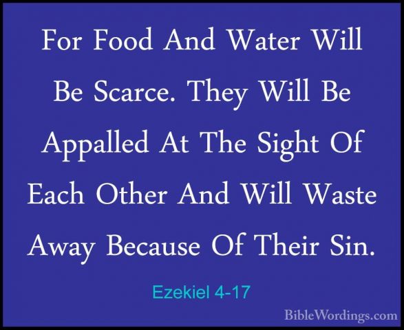 Ezekiel 4-17 - For Food And Water Will Be Scarce. They Will Be ApFor Food And Water Will Be Scarce. They Will Be Appalled At The Sight Of Each Other And Will Waste Away Because Of Their Sin.