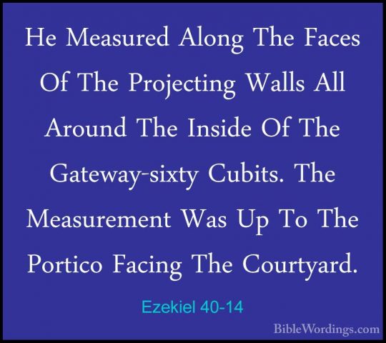 Ezekiel 40-14 - He Measured Along The Faces Of The Projecting WalHe Measured Along The Faces Of The Projecting Walls All Around The Inside Of The Gateway-sixty Cubits. The Measurement Was Up To The Portico Facing The Courtyard. 