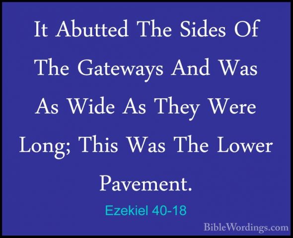Ezekiel 40-18 - It Abutted The Sides Of The Gateways And Was As WIt Abutted The Sides Of The Gateways And Was As Wide As They Were Long; This Was The Lower Pavement. 