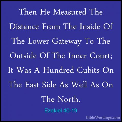 Ezekiel 40-19 - Then He Measured The Distance From The Inside OfThen He Measured The Distance From The Inside Of The Lower Gateway To The Outside Of The Inner Court; It Was A Hundred Cubits On The East Side As Well As On The North. 