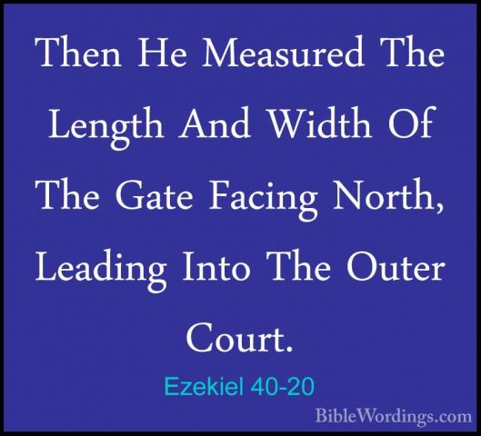Ezekiel 40-20 - Then He Measured The Length And Width Of The GateThen He Measured The Length And Width Of The Gate Facing North, Leading Into The Outer Court. 