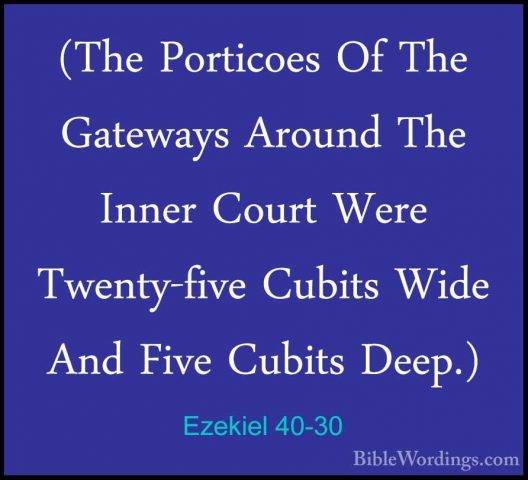 Ezekiel 40-30 - (The Porticoes Of The Gateways Around The Inner C(The Porticoes Of The Gateways Around The Inner Court Were Twenty-five Cubits Wide And Five Cubits Deep.) 