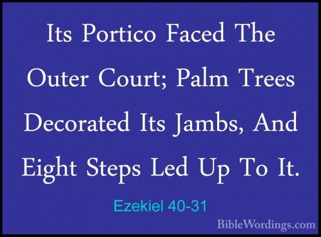 Ezekiel 40-31 - Its Portico Faced The Outer Court; Palm Trees DecIts Portico Faced The Outer Court; Palm Trees Decorated Its Jambs, And Eight Steps Led Up To It. 