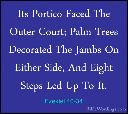 Ezekiel 40-34 - Its Portico Faced The Outer Court; Palm Trees DecIts Portico Faced The Outer Court; Palm Trees Decorated The Jambs On Either Side, And Eight Steps Led Up To It. 