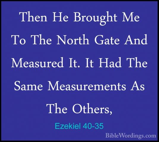 Ezekiel 40-35 - Then He Brought Me To The North Gate And MeasuredThen He Brought Me To The North Gate And Measured It. It Had The Same Measurements As The Others, 