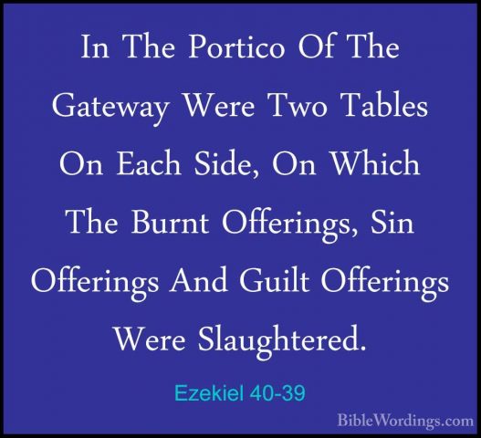 Ezekiel 40-39 - In The Portico Of The Gateway Were Two Tables OnIn The Portico Of The Gateway Were Two Tables On Each Side, On Which The Burnt Offerings, Sin Offerings And Guilt Offerings Were Slaughtered. 