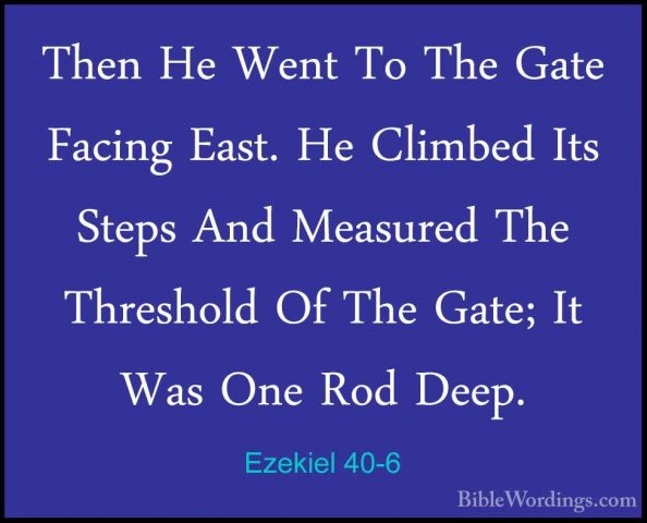 Ezekiel 40-6 - Then He Went To The Gate Facing East. He Climbed IThen He Went To The Gate Facing East. He Climbed Its Steps And Measured The Threshold Of The Gate; It Was One Rod Deep. 