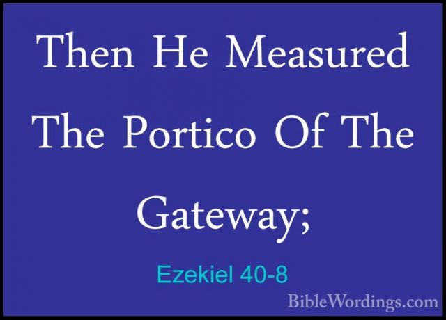 Ezekiel 40-8 - Then He Measured The Portico Of The Gateway;Then He Measured The Portico Of The Gateway; 