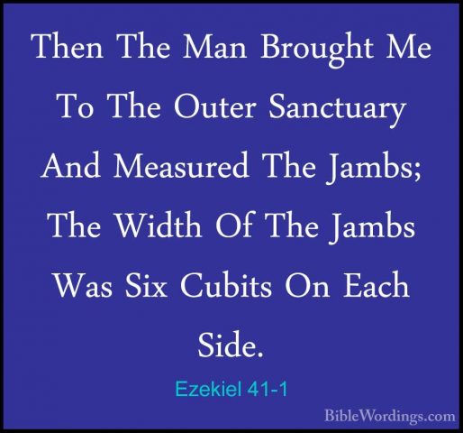Ezekiel 41-1 - Then The Man Brought Me To The Outer Sanctuary AndThen The Man Brought Me To The Outer Sanctuary And Measured The Jambs; The Width Of The Jambs Was Six Cubits On Each Side. 