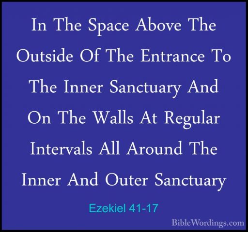 Ezekiel 41-17 - In The Space Above The Outside Of The Entrance ToIn The Space Above The Outside Of The Entrance To The Inner Sanctuary And On The Walls At Regular Intervals All Around The Inner And Outer Sanctuary 