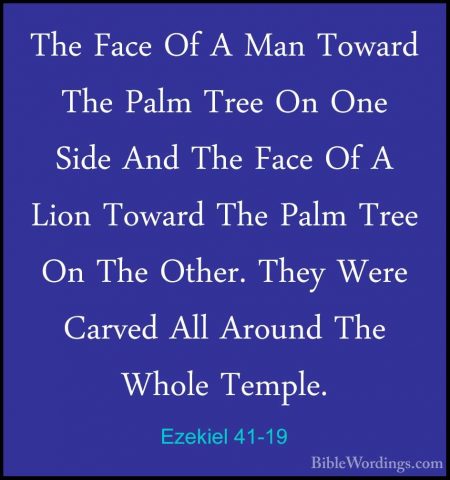 Ezekiel 41-19 - The Face Of A Man Toward The Palm Tree On One SidThe Face Of A Man Toward The Palm Tree On One Side And The Face Of A Lion Toward The Palm Tree On The Other. They Were Carved All Around The Whole Temple. 