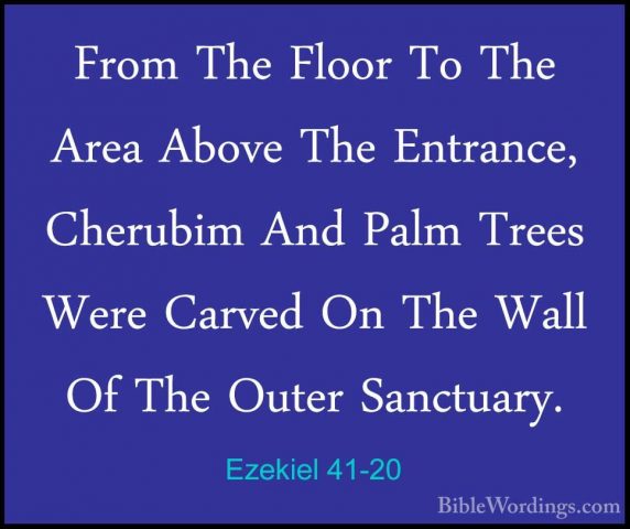 Ezekiel 41-20 - From The Floor To The Area Above The Entrance, ChFrom The Floor To The Area Above The Entrance, Cherubim And Palm Trees Were Carved On The Wall Of The Outer Sanctuary. 