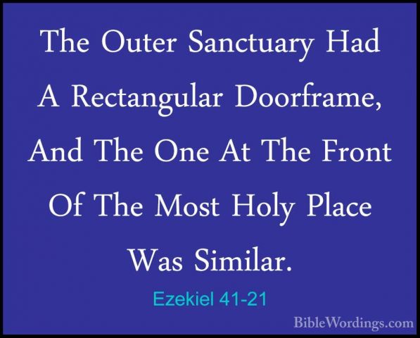 Ezekiel 41-21 - The Outer Sanctuary Had A Rectangular Doorframe,The Outer Sanctuary Had A Rectangular Doorframe, And The One At The Front Of The Most Holy Place Was Similar. 
