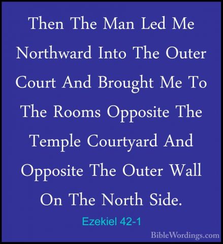 Ezekiel 42-1 - Then The Man Led Me Northward Into The Outer CourtThen The Man Led Me Northward Into The Outer Court And Brought Me To The Rooms Opposite The Temple Courtyard And Opposite The Outer Wall On The North Side. 