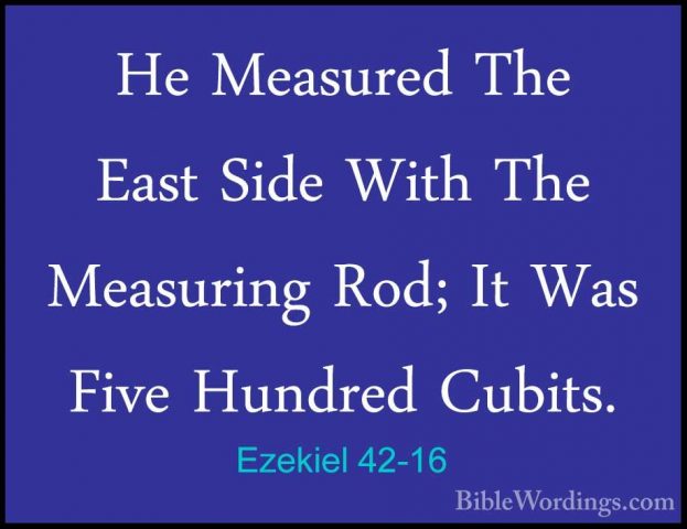 Ezekiel 42-16 - He Measured The East Side With The Measuring Rod;He Measured The East Side With The Measuring Rod; It Was Five Hundred Cubits. 