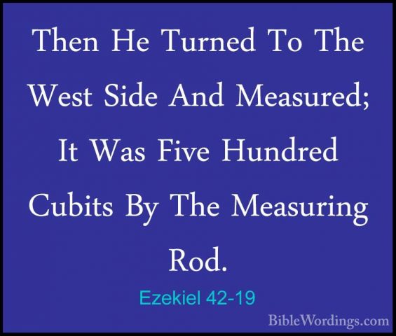 Ezekiel 42-19 - Then He Turned To The West Side And Measured; ItThen He Turned To The West Side And Measured; It Was Five Hundred Cubits By The Measuring Rod. 