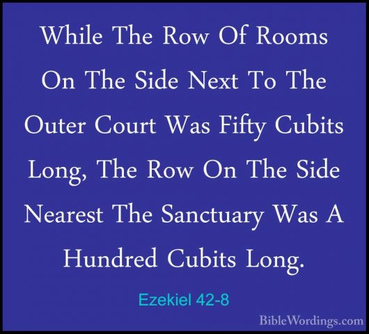Ezekiel 42-8 - While The Row Of Rooms On The Side Next To The OutWhile The Row Of Rooms On The Side Next To The Outer Court Was Fifty Cubits Long, The Row On The Side Nearest The Sanctuary Was A Hundred Cubits Long. 